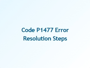 Code P1477 Error Resolution Steps
