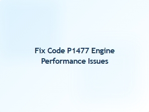 Fix P1477 Engine Performance Issues